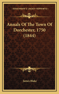 Annals of the Town of Dorchester, 1750 (1844)