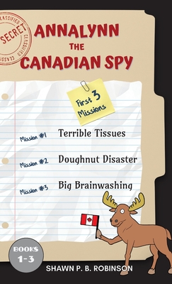 Annalynn the Canadian Spy: Books I-III - Robinson, Shawn P B