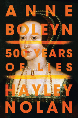 Anne Boleyn: 500 Years of Lies - Nolan, Hayley