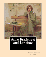 Anne Bradstreet and Her Time, by: Helen Stuart Campbell: Helen Stuart Campbell (Born Helen Stuart; July 5, 1839 - July 22, 1918) Was a Social Reformer and Pioneer in the Field of Home Economics.