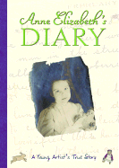 Anne Elizabeth's Diary: A Young Artist's True Story