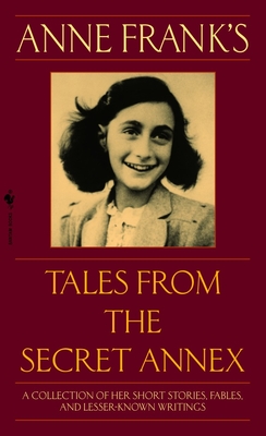 Anne Frank's Tales from the Secret Annex: A Collection of Her Short Stories, Fables, and Lesser-Known Writings, Revised Edition - Frank, Anne
