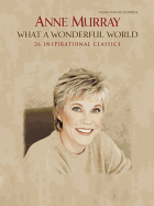 Anne Murray -- What a Wonderful World: 26 Inspirational Classics (Piano/Vocal/Chords)