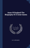 Anne Of England The Biography Of A Great Queen