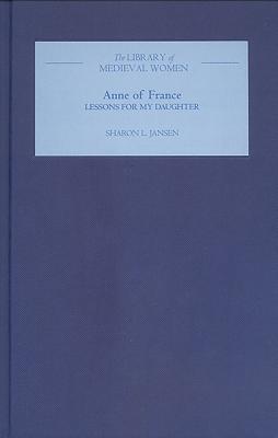 Anne of France: Lessons for My Daughter - Jansen, Sharon L