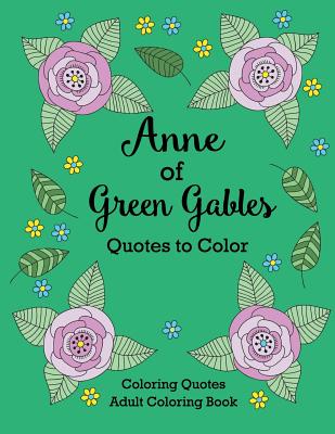 Anne of Green Gables Quotes to Color: Coloring Book featuring quotes from L.M. Montgomery - Lee, Calee M, and Publishing, Xist (Editor), and Montgomery, L M