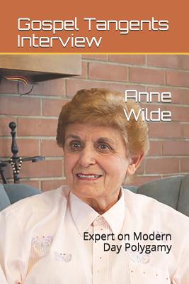 Anne Wilde: Expert on Modern Day Polygamy - Wilde, Anne (Narrator), and Bennett, Rick (Editor), and Interview, Gospel Tangents