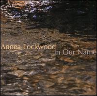 Annea Lockwood: In Our Name - David Behrman (psaltery); David Behrman (zither); David Behrman (rainstick); David Behrman (rattle); John King (viola);...