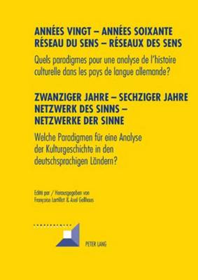 Annees Vingt - Annees Soixante. Reseaux Du Sens - Reseaux Des Sens- Zwanziger Jahre - Sechziger Jahre. Netzwerke Des Sinns - Netzwerke Der Sinne: Quels Paradigmes Pour Une Analyse de l'Histoire Culturelle Dans Les Pays de Langue Allemande ? - Welche... - Grunewald, Michel (Editor), and Lartillot, Fran?oise (Editor), and Gellhaus, Axel (Editor)