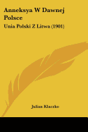 Anneksya W Dawnej Polsce: Unia Polski Z Litwa (1901)