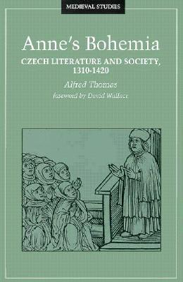 Anne's Bohemia: Czech Literature and Society, 1310-1420 Volume 13 - Thomas, Alfred, S.J