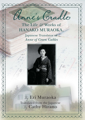Anne's Cradle: The Life and Works of Hanako Muraoka, Japanese Translator of Anne of Green Gables - Muraoka, Eri, and Hirano, Cathy (Translated by)