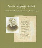 Annette Von Droste-Hulshoff (1797 Bis 1848): Aber Nach Hundert Jahren Mocht Ich Gelesen Werden