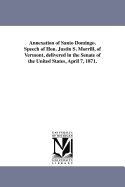 Annexation of Santo Domingo: Speech of Hon. Justin S. Morrill, of Vermont, Delivered in the Senate of the United States, April 7, 1871 (Classic Reprint)