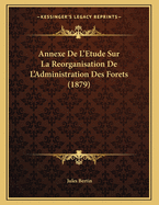 Annexe de L'Etude Sur La Reorganisation de L'Administration Des Forets (1879)