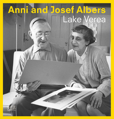 Anni and Josef Albers: By Lake Verea - Stein, Karren (Editor), and Verea, Lake (Text by), and Danilowitz, Brenda (Text by)