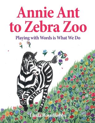 Annie Ant to Zebra Zoo: Playing with Words is What We Do - Ross-Hobbs, Linda