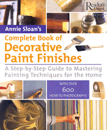 Annie Sloan's Complete Book of Decorative Paint Finishes: A Step-By-Step Guide to Mastering Painting Techniqes for the Home