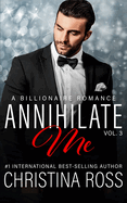 Annihilate Me (Vol. 3): A Billionaire Romance Series