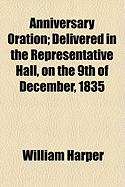 Anniversary Oration: Delivered in the Representative Hall, on the 9th of December, 1835