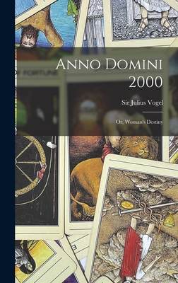 Anno Domini 2000: Or, Woman's Destiny - Vogel, Julius, Sir (Creator)