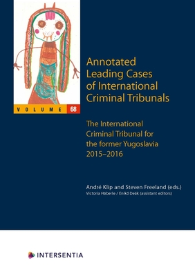 Annotated Leading Cases of International Criminal Tribunals - volume 68: International Criminal Tribunal for the Former Yugoslavia, 1 February 2015 - 29 June 2016 - Klip, Andre (Editor), and Freeland, Steven (Editor)