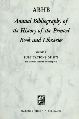 Annual Bibliography of the History of the Printed Book and Libraies: Publications of 1971 and additions from the preceding year - Vervliet, H. (Editor)