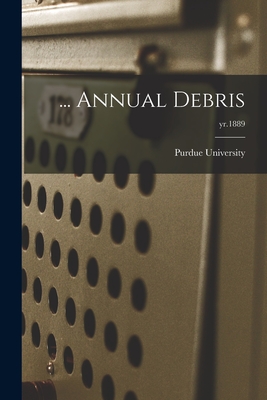 ... Annual Debris; yr.1889 - Purdue University (Creator)