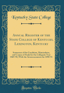 Annual Register of the State College of Kentucky, Lexington, Kentucky: Statement of the Condition, Matriculates, and Course of Study for the Collegiate Year 1869-90, with the Announcements for 1890-91 (Classic Reprint)