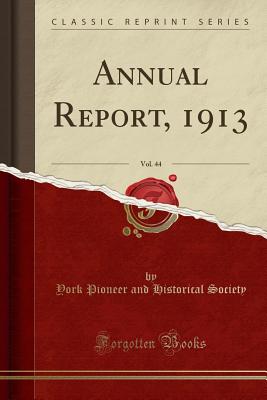 Annual Report, 1913, Vol. 44 (Classic Reprint) - Society, York Pioneer and Historical