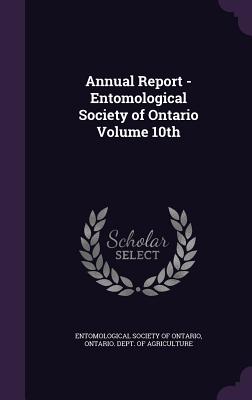 Annual Report - Entomological Society of Ontario Volume 10th - Entomological Society of Ontario (Creator), and Ontario Dept of Agriculture (Creator)