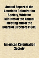 Annual Report of the American Colonization Society, with the Minutes of the Annual Meeting and of the Board of Directors...