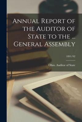 Annual Report of the Auditor of State to the ... General Assembly; 1891/92 - Ohio Auditor of State (Creator)