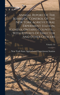 Annual Report Of The Board Of Control Of The New York Agricultural Experiment Station, (geneva, Ontario County), ..., With Reports Of Director And Other Officers; Volume 32