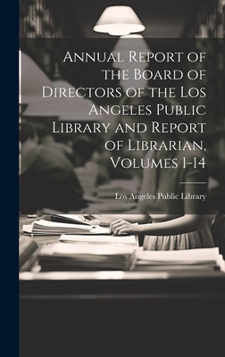 Annual Report of the Board of Directors of the Los Angeles Public Library and Report of Librarian, Volumes 1-14 - Los Angeles Public Library (Creator)