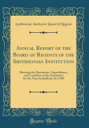 Annual Report of the Board of Regents of the Smithsonian Institution: Showing the Operations, Expenditures, and Condition of the Institution for the Year Ended June 30, 1940 (Classic Reprint)