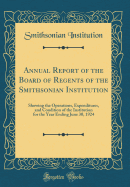 Annual Report of the Board of Regents of the Smithsonian Institution: Showing the Operations, Expenditures, and Condition of the Institution for the Year Ending June 30, 1924 (Classic Reprint)