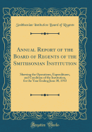 Annual Report of the Board of Regents of the Smithsonian Institution: Showing the Operations, Expenditures, and Condition of the Institution, for the Year Ending June 30, 1933 (Classic Reprint)