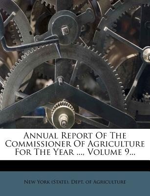 Annual Report of the Commissioner of Agriculture for the Year ..., Volume 9 - New York (State) Dept of Agriculture (Creator)