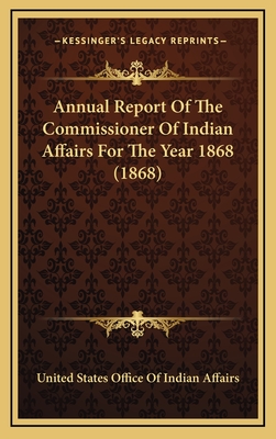 Annual Report of the Commissioner of Indian Affairs for the Year 1868 (1868) - United States Office of Indian Affairs