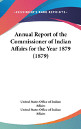 Annual Report of the Commissioner of Indian Affairs for the Year 1879 (1879)