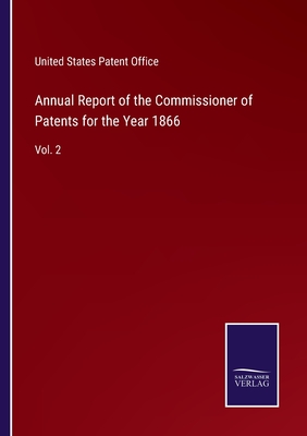 Annual Report of the Commissioner of Patents for the Year 1866: Vol. 2 - United States Patent Office