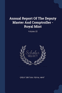 Annual Report Of The Deputy Master And Comptroller - Royal Mint; Volume 35