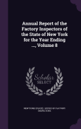 Annual Report of the Factory Inspectors of the State of New York for the Year Ending ..., Volume 8