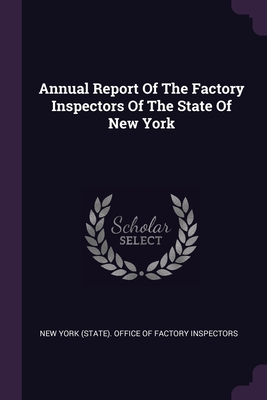 Annual Report Of The Factory Inspectors Of The State Of New York - New York (State) Office of Factory Insp (Creator)