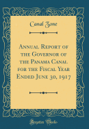 Annual Report of the Governor of the Panama Canal for the Fiscal Year Ended June 30, 1917 (Classic Reprint)