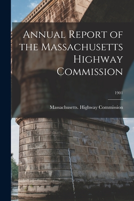 Annual Report of the Massachusetts Highway Commission; 1901 - Massachusetts Highway Commission (Creator)