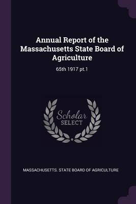 Annual Report of the Massachusetts State Board of Agriculture: 65th 1917 pt.1 - Massachusetts State Board of Agricultur (Creator)