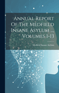 Annual Report Of The Medfield Insane Asylum ..., Volumes 1-13