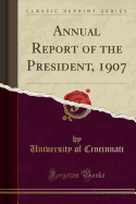 Annual Report of the President, 1907 (Classic Reprint)